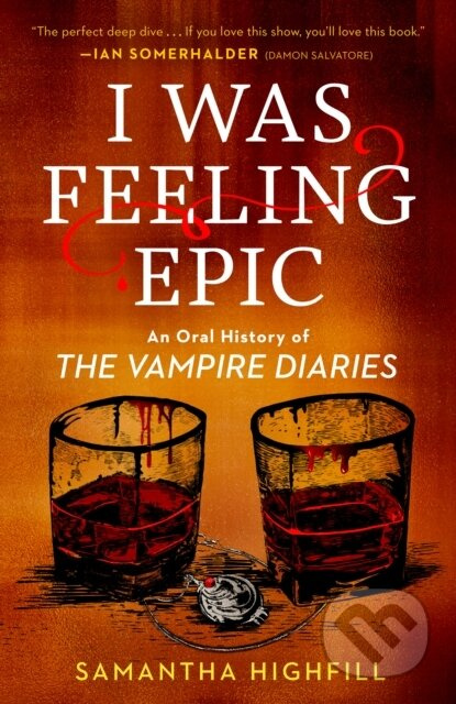 I Was Feeling Epic (An Oral History of The Vampire Diaries) - kniha z kategorie Humanitní a společenské vědy