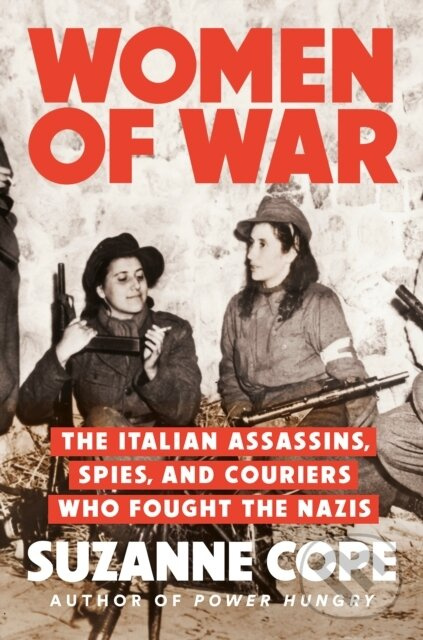 Women of War (The Italian Assassins, Spies, and Couriers Who Fought the Nazis)