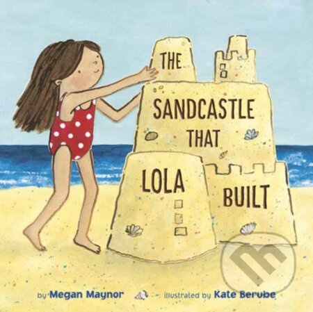 The Sandcastle That Lola Built - Kate Berube, Megan Maynor - kniha z kategorie Pro děti