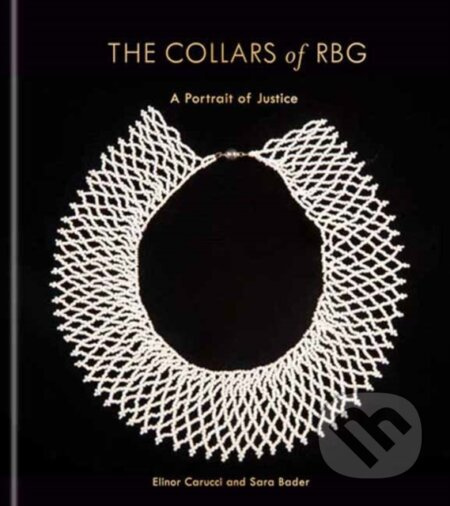 The Collars of RBG (A Portrait of Justice) - Elinor Carucci, Sara Bader - kniha z kategorie Humanitní a společenské vědy