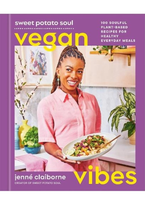 Sweet Potato Soul Vegan Vibes, 100 Soulful Plant-Based Recipes for Healthy Everyday Meals; A Cookbook Potter/Ten Speed/Harmony/Rodale