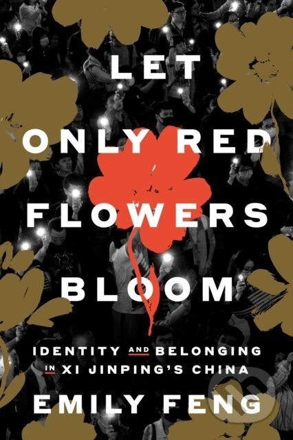 Let Only Red Flowers Bloom (Identity and Belonging in Xi Jinping's China) - kniha z kategorie Historie