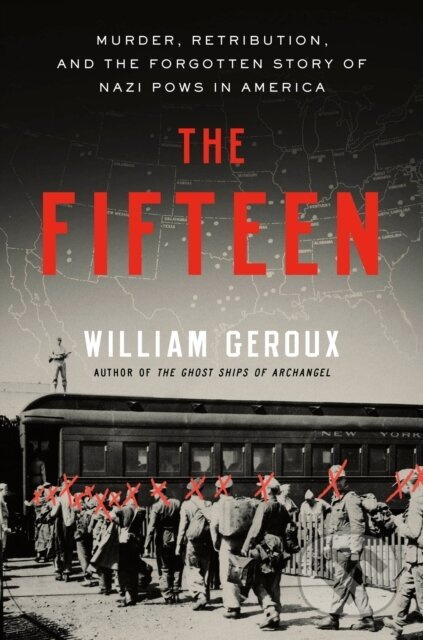 The Fifteen (Murder, Retribution, and the Forgotten Story of Nazi POWs in America) - kniha z kategorie Historie