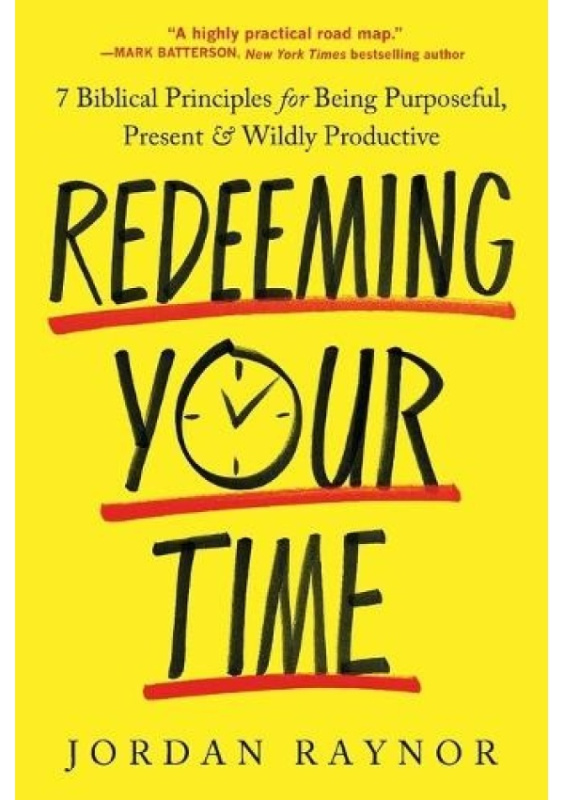 Redeeming Your Time, 7 Biblical Principles for Being Purposeful, Present, and Wildly Productive Waterbrook Press (A Division of Random House Inc)