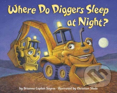 Where Do Diggers Sleep at Night? - Brianna Caplan Sayres, Christian Slade - kniha z kategorie Pro děti