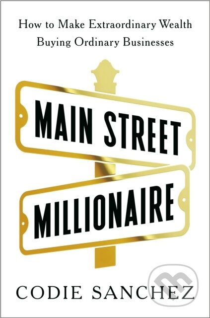 Main Street Millionaire (How to Make Extraordinary Wealth Buying Ordinary Businesses) - kniha z kategorie Investování