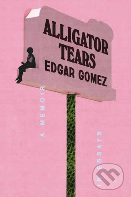 Alligator Tears (A Memoir in Essays) - Edgar Gomez - kniha z kategorie Životopisy, reportáže a myšlenky
