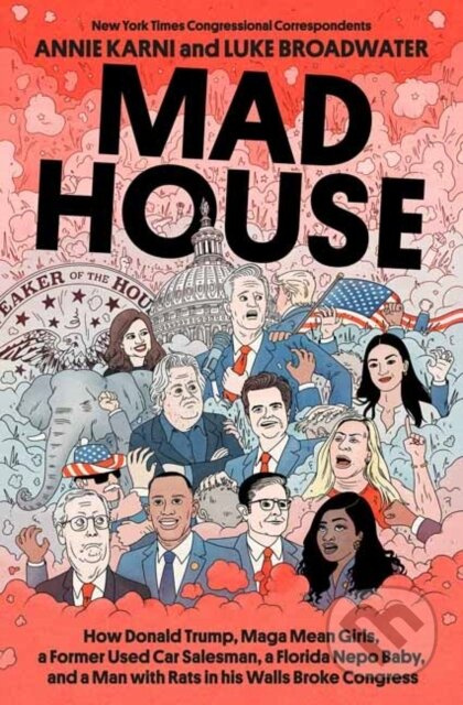 Mad House (How Donald Trump, Maga Mean Girls, a Former Used Car Salesman, a Florida Nepo Baby, and a Man with Rats in His Walls Broke Congress) -…