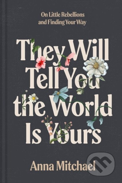 They Will Tell You the World Is Yours (On Little Rebellions and Finding Your Way) - kniha z kategorie Poezie