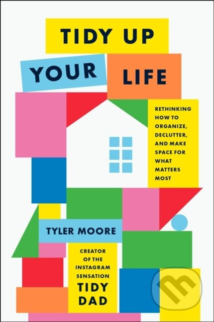 Tidy Up Your Life (Rethinking How to Organize and Declutter and Make Space for What Matters Most) - kniha z kategorie Beletrie