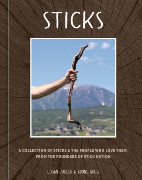 Sticks, A Collection of Sticks a the People Who Love Them, from the Founders of Stick Nation Random House USA Inc