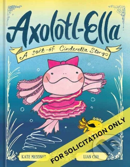 Axolotl-Ella (A Sort-of Cinderella Story) - Kate Messner, Lian Cho,Axolotl-Ella (A Sort-of Cinderella Story) - Kate Messner, Lian Cho - kniha z katego
