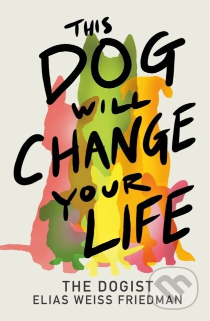 This Dog Will Change Your Life - Ben Greenman, Elias Weiss Friedman - kniha z kategorie Zdraví a životní styl