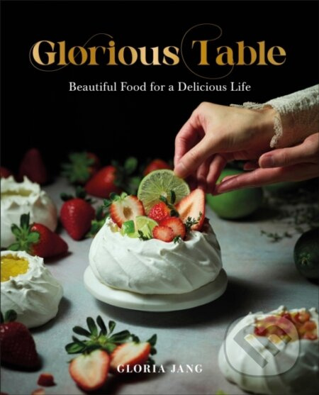 Glorious Table (Beautiful Food for a Delicious Life: A Cookbook)