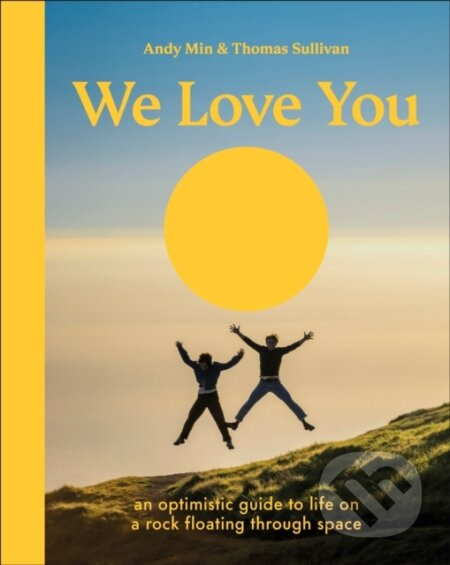 We Love You (An Optimistic Guide to Life on a Rock Floating Through Space)
