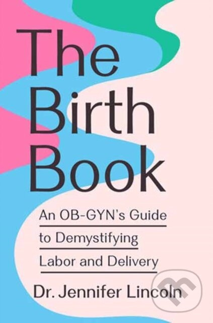 The Birth Book (An OB-GYN's Guide to Demystifying Labor and Delivery) - kniha z kategorie Zdravie a životný štýl