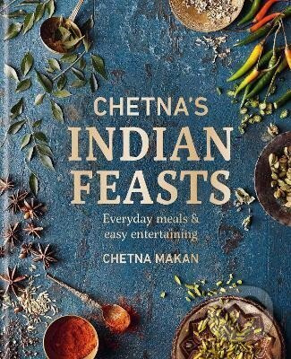 Chetna´s Indian Feasts: Everyday meals and easy entertaining