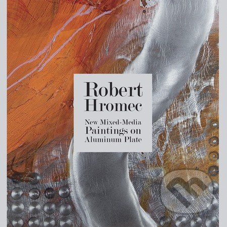 New Mixed-Media Paintings on Aluminum Plate - Robert Hromec - kniha z kategorie Malířství a sochařství
