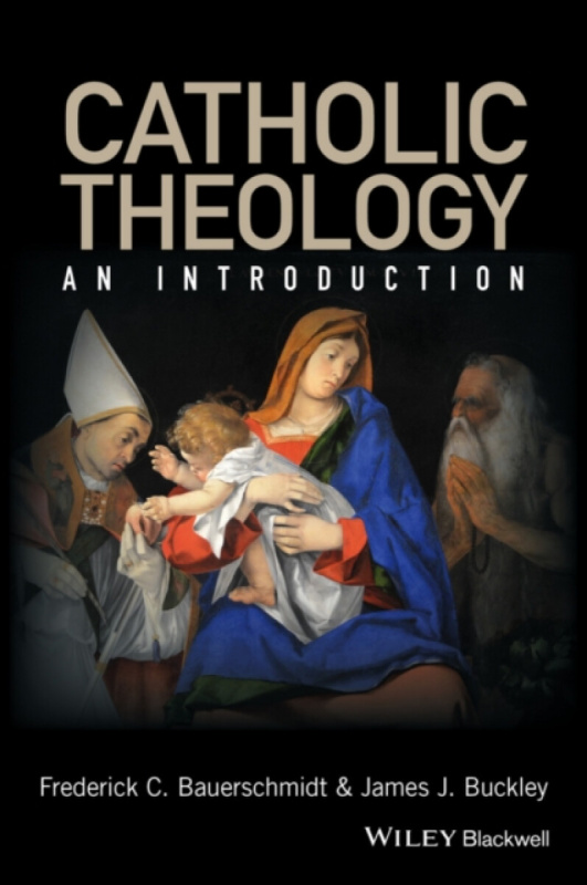 Catholic Theology â€“ An Introduction - Frederick C.  Bauerschmidt, James J.  Buckley