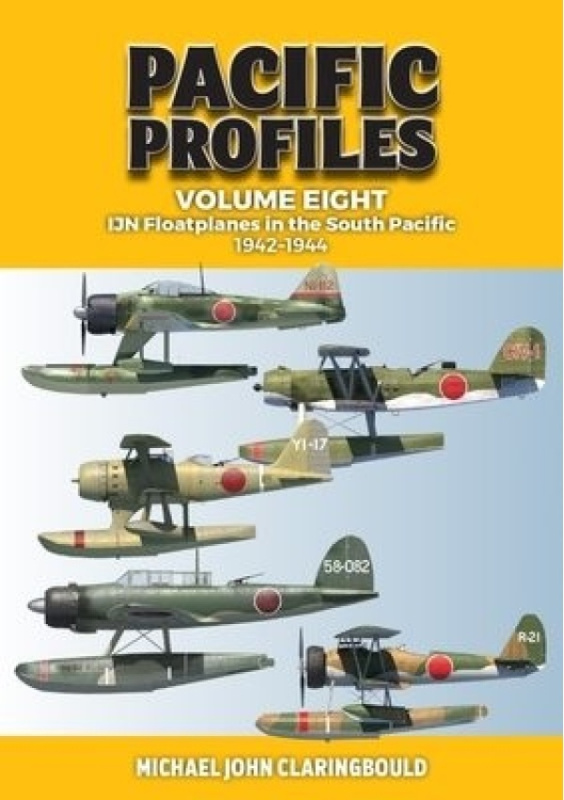 Pacific Profiles Volume Eight, Ijn Floatplanes in the South Pacific 1942-1944 Avonmore Books