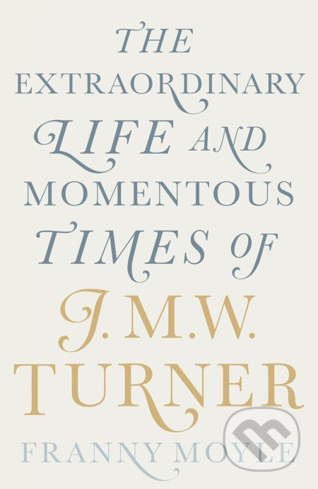 The Extraordinary Life and Momentous Times of J.M.W. Turner - kniha z kategorie Malířství a sochařství