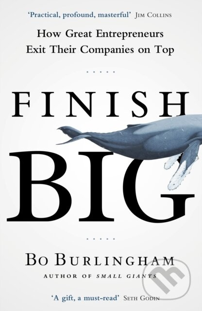 Finish Big (How Great Entrepreneurs Exit Their Companies on Top)