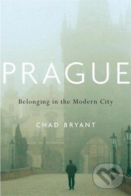 Prague: Belonging in the Modern City - Chad Bryant - kniha z kategorie Historie