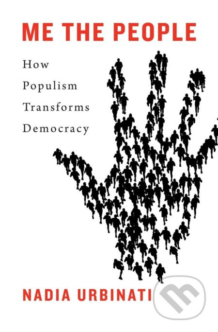 Me the People (How Populism Transforms Democracy) - Nadia Urbinati - kniha z kategorie Humanitní a společenské vědy