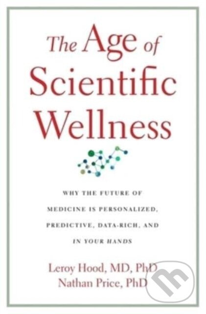 The Age of Scientific Wellness (Why the Future of Medicine Is Personalized, Predictive, Data-Rich, and in Your Hands) - kniha z kategorie Biologie