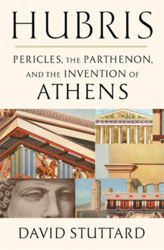 Hubris â€“ Pericles, the Parthenon, and the Invention of Athens - David Stuttard