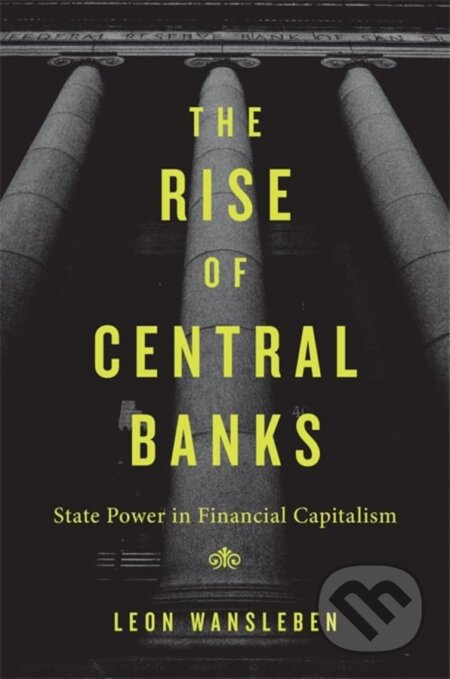 The Rise of Central Banks (State Power in Financial Capitalism) - kniha z kategorie Finance, investování a bankovnictví