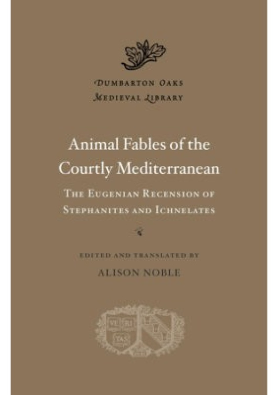 Animal Fables of the Courtly Mediterranean, The Eugenian Recension of Stephanites and Ichnelates Harvard University Press