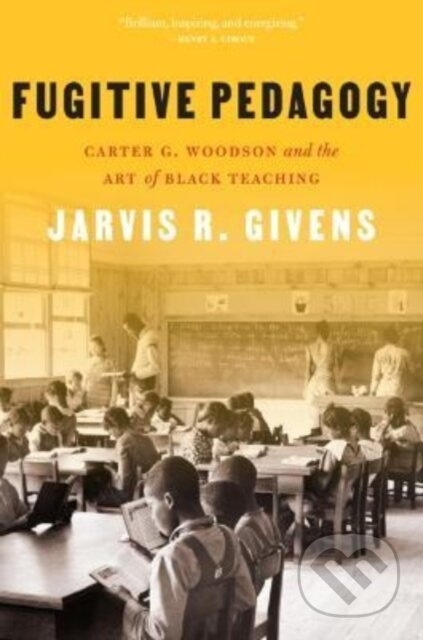 Fugitive Pedagogy (Carter G. Woodson and the Art of Black Teaching) - kniha z kategorie Humanitní a společenské vědy