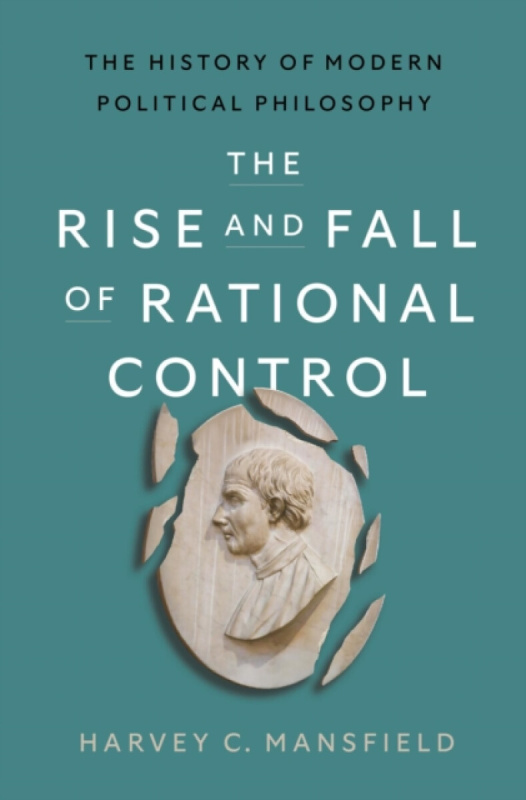 Rise and Fall of Rational Control, The History of Modern Political Philosophy Harvard University Press