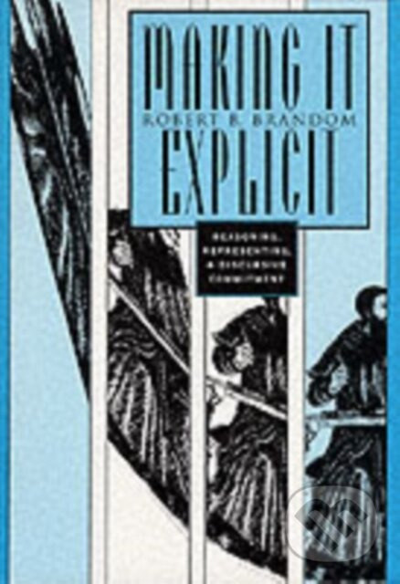 Making It Explicit (Reasoning, Representing, and Discursive Commitment)