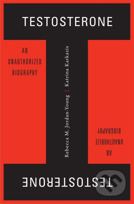 Testosterone (An Unauthorized Biography) - Rebecca M. Jordan-Young - kniha z kategorie Podnikání