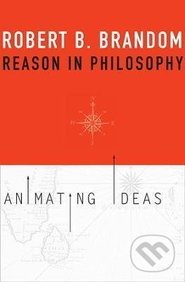 Reason in Philosophy (Animating Ideas) - Robert B. Brandom - kniha z kategorie Filozofie