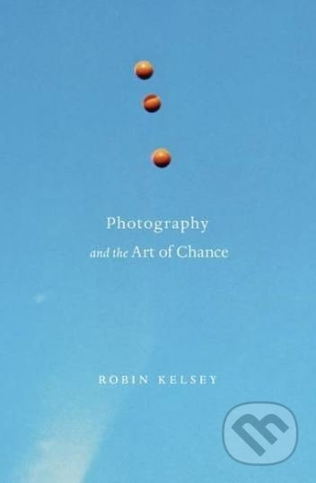 Photography and the Art of Chance - Robin Kelsey - kniha z kategorie Fotografie
