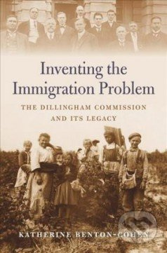 Inventing the Immigration Problem (The Dillingham Commission and Its Legacy) - kniha z kategorie Historie