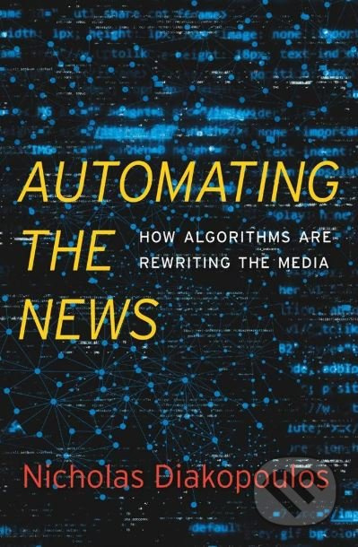 Automating the News (How Algorithms Are Rewriting the Media) - kniha z kategorie Humanitní a společenské vědy