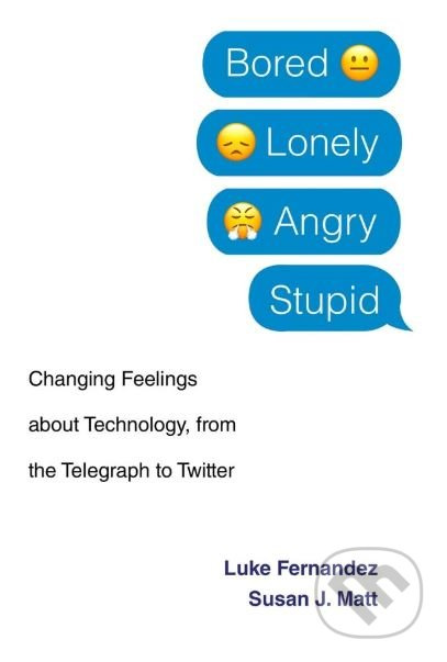 Bored, Lonely, Angry, Stupid (Changing Feelings about Technology, from the Telegraph to Twitter) - kniha z kategorie Psychologie