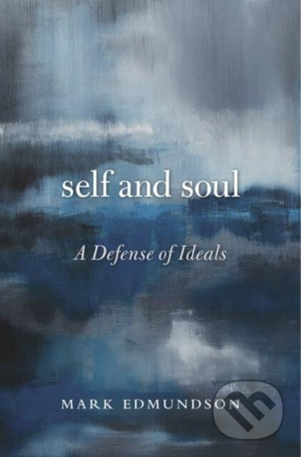 Self and Soul (A Defense of Ideals) - Mark Edmundson - kniha z kategorie Humanitní a společenské vědy