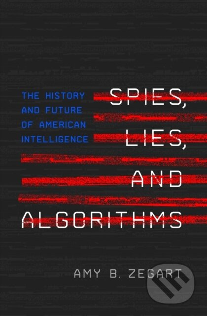 Spies, Lies, and Algorithms (The History and Future of American Intelligence) - kniha z kategorie Humanitní a společenské vědy