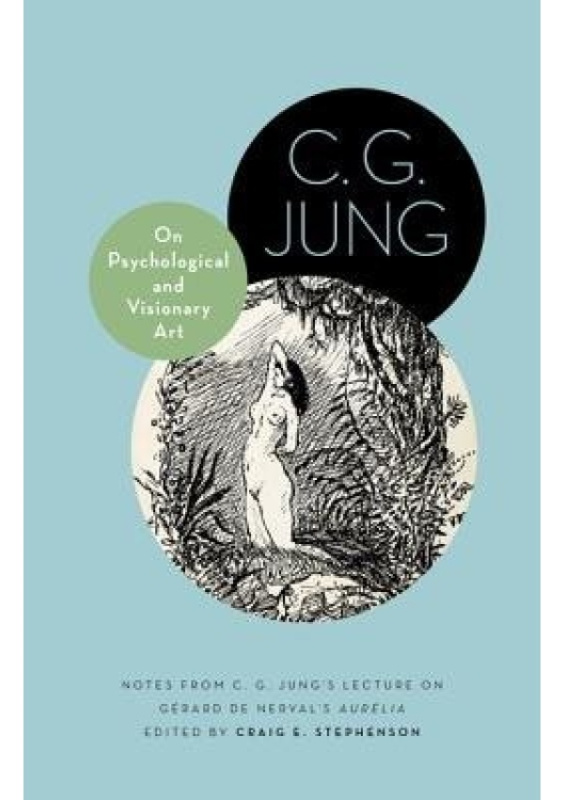 On Psychological and Visionary Art, Notes from C. G. Jung’s Lecture on Gerard de Nerval's Aurelia Princeton University Press