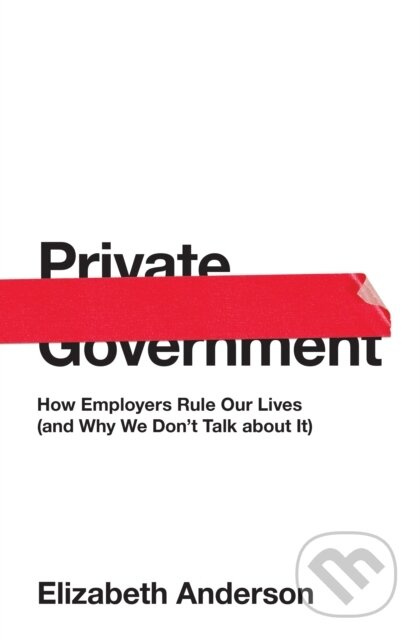 Private Government (How Employers Rule Our Lives (and Why We Don't Talk about It)) - kniha z kategorie Byznys a management