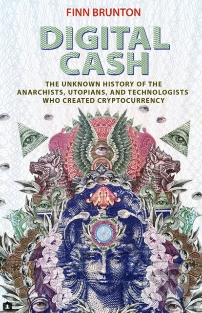 Digital Cash (The Unknown History of the Anarchists, Utopians, and Technologists Who Created Cryptocurrency) - kniha z kategorie Byznys a management