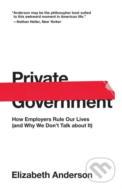 Private Government (How Employers Rule Our Lives (and Why We Don't Talk about It)) - kniha z kategorie Byznys a management