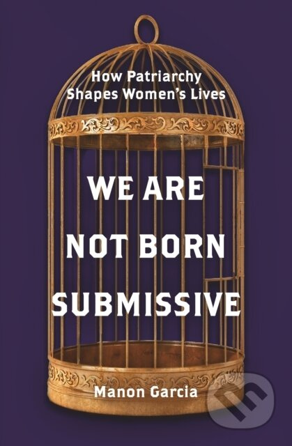 We Are Not Born Submissive (How Patriarchy Shapes Women's Lives) - kniha z kategorie Humanitní a společenské vědy