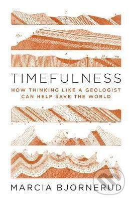Timefulness (How Thinking Like a Geologist Can Help Save the World) - kniha z kategorie Přírodní vědy a technika