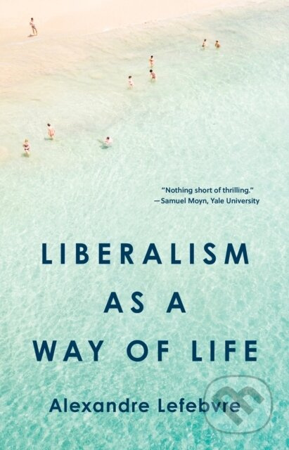 Liberalism as a Way of Life - Alexandre Lefebvre - kniha z kategorie Humanitní a společenské vědy